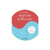 The Book of Korean Self-Care: K-Beauty, Healing Foods, Traditional Medicine, Mindfulness, and Much More by Isa Kujawski